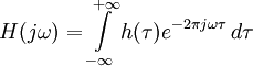 H(j\omega) = \int\limits_{-\infty}^{+\infty} h(\tau) e^{-2\pi j\omega\tau}\,d\tau