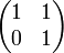 \begin{pmatrix} 
1 &amp;amp; 1\\
0 &amp;amp; 1
\end{pmatrix}