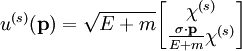  u^{(s)}(\mathbf{p}) = \sqrt{E+m} 
\begin{bmatrix} 
\chi^{(s)}\\ 
\frac{\mathbf{\sigma} \cdot \mathbf{p} }{E+m} \chi^{(s)}
\end{bmatrix} \,