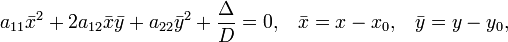 a_{11} \bar x^2 + 2a_{12} \bar x \bar y + a_{22} \bar y^2 + \frac{\Delta}{D} = 0,\;\;\;\bar x = x - x_0,\;\;\;\bar y = y - y_0,