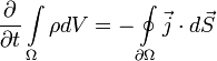 \frac{\partial}{\partial t}\int\limits_{\Omega} \rho dV = - \oint\limits_{\partial \Omega} \vec{j}\cdot d\vec{S}