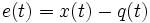 e(t)=x(t)-q(t)\!