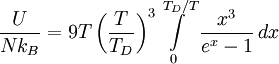 \frac{U}{Nk_B} = 9T \left({T\over T_D}\right)^3\int\limits_0^{T_D/T}{x^3\over e^x-1}\, dx 