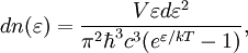 
d n (\varepsilon) = \frac{V \varepsilon d \varepsilon^2}{\pi^2 \hbar^3 c^3 (e^{\varepsilon/kT} - 1)},
