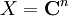 X=\mathbf{C}^n