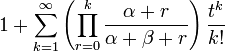 1  +\sum_{k=1}^{\infty} \left( \prod_{r=0}^{k} \frac{\alpha+r}{\alpha+\beta+r} \right) \frac{t^k}{k!}