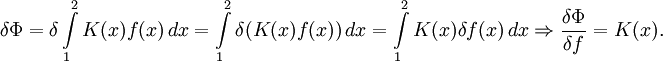 \delta\Phi=\delta\int\limits_1^2 K(x)f(x)\,dx=\int\limits_1^2 \delta(K(x)f(x))\,dx=\int\limits_1^2 K(x)\delta f(x)\,dx\Rightarrow\frac{\delta\Phi}{\delta f}=K(x).