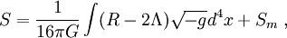 S={1\over 16\pi G}\int (R-2\Lambda)\sqrt{-g}d^4x+S_m\; ,