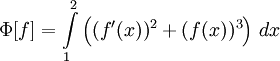 \Phi[f]=\int\limits_1^2\left((f'(x))^2+(f(x))^3\right)\,dx