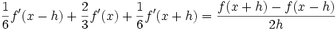 \frac{1}{6}f'(x-h)+\frac{2}{3}f'(x)+\frac{1}{6}f'(x+h)=\frac{f(x+h)-f(x-h)}{2h}