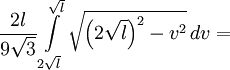  \frac{2l}{9 \sqrt{3}} \int\limits_{2 \sqrt{l}}^{ \sqrt{l}} \sqrt{ \left( 2 \sqrt{l} \right)^2 - v^2}\,dv=