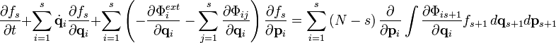 
\frac{\partial f_s}{\partial t} + \sum_{i=1}^s \dot \mathbf{q}_i \frac{\partial f_s}{\partial \mathbf{q}_i} + \sum_{i=1}^s \left( - \frac{\partial \Phi_i^{ext}}{\partial \mathbf{q}_i} - \sum_{j=1}^s \frac{\partial \Phi_{ij}}{\partial \mathbf{q}_i} \right) \frac{\partial f_s}{\partial \mathbf{p}_i} = \sum_{i=1}^s \left( N -s \right) \frac{\partial}{\partial \mathbf{p}_i} \int \frac{\partial \Phi_{is+1}}{\partial \mathbf{q}_i} f_{s+1} \,d\mathbf{q}_{s+1} d\mathbf{p}_{s+1}
