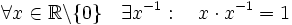 \forall x\in\mathbb{R}\backslash \{0\} \quad \exists x^{-1}: \quad x\cdot x^{-1}=1