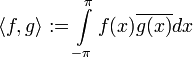 \langle f,g\rangle := \int\limits_{-\pi}^{\pi}f(x)\overline{g(x)}dx