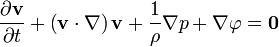 
\frac{\partial \mathbf{v}}{\partial t} +
 \left( \mathbf{v} \cdot \nabla \right) \mathbf{v} + \frac{1}{\rho} \nabla p + \nabla \varphi = \mathbf{0}
