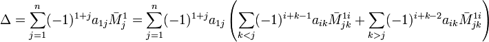 \Delta=\sum_{j=1}^n (-1)^{1+j} a_{1j}\bar M_j^1=\sum_{j=1}^n (-1)^{1+j} a_{1j}\left(\sum_{k&amp;lt;j}(-1)^{i+k-1}a_{ik}\bar M_{jk}^{1i}+\sum_{k&amp;gt;j}(-1)^{i+k-2}a_{ik}\bar M_{jk}^{1i}\right) 