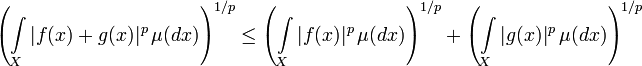 \left(\int\limits_X |f(x) + g(x)|^p\, \mu(dx) \right)^{1/p} \le \left( \int\limits_X |f(x)|^p\, \mu(dx)\right)^{1/p} + \left( \int\limits_X |g(x)|^p\, \mu(dx)\right)^{1/p}