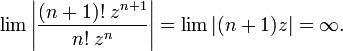 \lim \left| \frac {(n+1)! \; z^{n+1}} {n! \; z^n} \right|
= \lim |(n+1)z| = \infty.