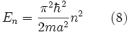 \! E_n=\frac{\pi^2\hbar^2}{2ma^2}n^2 \qquad ( 8 )