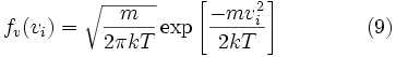  f_v (v_i) = \sqrt {\frac {m} {2 \pi kT}} \exp \left [\frac {-mv_i^2} {2kT} \right] \qquad\qquad (9) 