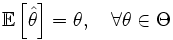 \mathbb{E}\left[\hat{\theta}\right] = \theta,\quad \forall \theta \in \Theta