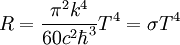 
        R= \frac{\pi^2 k^4}{60 c^2 \hbar^3}T^4 = \sigma T^4

