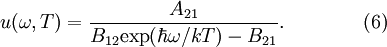 
        u(\omega,T) =  \frac{A_{21}}{B_{12} \mathrm{exp}( \hbar \omega / kT) - B_{21}}. \qquad\qquad (6)
