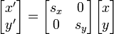 
begin{bmatrix} x' \ y' end{bmatrix} = begin{bmatrix} s_x &amp;amp; 0 \ 0 &amp;amp; s_y end{bmatrix} begin{bmatrix} x \ y end{bmatrix}
