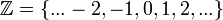 \mathbb{Z}=\left\{...-2, -1, 0, 1, 2, ...\right\}