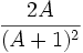 \frac {2A} {(A + 1)^2}