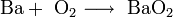 \mathrm{Ba + \ O_2 \longrightarrow \ BaO_2}