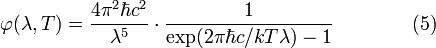 
        \varphi(\lambda, T) = \frac{4\pi^2 \hbar c^2}{\lambda^5} \cdot \frac{1}{\mathrm{exp}(2 \pi \hbar c/ kT \lambda) -1} \qquad\qquad (5)
