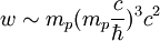 w \sim m_p(m_p \frac {c} {\hbar})^3c^2