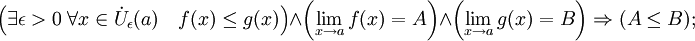 \left(\exists \epsilon&amp;gt;0\; \forall x\in \dot{U}_{\epsilon}(a)\quad f(x) \le g(x) \right) \wedge \left( \lim\limits_{x \to a} f(x) = A \right) \wedge  \left( \lim\limits_{x \to a} g(x) = B \right) \Rightarrow (A \le B);