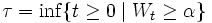 tau = inf {t ge 0 mid W_t ge alpha }
