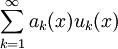 \sum_{k=1}^\infty {{a_k}(x)}{{u_k}(x)}