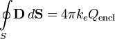 \oint\limits_S\!\mathbf{D}\, d\mathbf{S} = 4 \pi k_e Q_{\mathrm{encl}}