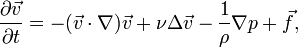  \frac{\partial\vec{v}}{\partial t} = -(\vec{v}\cdot\nabla)\vec{v} + \nu\Delta\vec{v} - \frac{1}{\rho}\nabla p + \vec{f},