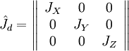 ~  \hat J_d = \left \Vert  \begin{array}{ccc} J_{X} &amp;amp; 0 &amp;amp; 0 \\ 0 &amp;amp; J_{Y} &amp;amp; 0 \\0 &amp;amp; 0 &amp;amp; J_{Z} \end{array} \right \Vert 