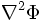 {\nabla}^2 \Phi