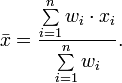 
\bar{x} = \frac{ \sum\limits_{i=1}^n w_i \cdot x_i}{\sum\limits_{i=1}^n w_i}.
