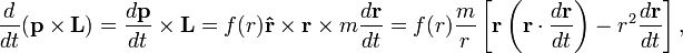 \frac{d}{dt}(\mathbf{p}\times\mathbf{L})=\frac{d\mathbf{p}}{dt}\times\mathbf{L}=f(r)\mathbf{\hat{r}}\times\mathbf{r}\times m\frac{d\mathbf{r}}{dt}=f(r)\frac{m}{r}\left[\mathbf{r}\left(\mathbf{r}\cdot\frac{d\mathbf{r}}{dt}\right)-r^2\frac{d\mathbf{r}}{dt}\right],