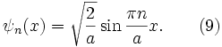 \! \psi_n(x)=\sqrt{\frac{2}{a}}\sin{\frac{\pi n}{a}x}. \qquad ( 9 )