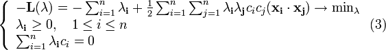 \left\{\begin{array}{lcr}
-\mathbf{L} (\mathbf{\lambda}) = -\sum_{i=1}^n \mathbf{\lambda_i}+ \frac{1}{2} 
  \sum_{i=1}^n\sum_{j=1}^n \mathbf{\lambda_i}\mathbf{\lambda_j}c_i c_j(\mathbf{x_i}\cdot \mathbf{x_j}) \to \min_{\lambda} \\
\mathbf{\lambda_i} \ge 0, \quad 1 \le i \le n\\
\sum_{i=1}^n \mathbf{\lambda_i}c_i = 0
 \\
\end{array}\right.(3)