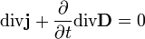 \operatorname{div}\mathbf{j}+\frac{\partial }{\partial t}\operatorname{div}\mathbf{D}=0
