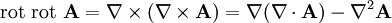 \operatorname{rot\ rot\ } \mathbf{A} = \nabla \times (\nabla \times \mathbf{A})
= \nabla (\nabla \cdot \mathbf{A}) - \nabla^2 \mathbf{A}