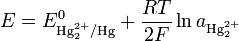  E = E^0_{\text{Hg}_2^{2+}/\text{Hg}} + \frac{RT}{2F} \ln{a_{\text{Hg}_2^{2+}}} 
