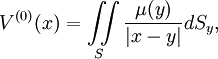 
V^{(0)}(x)=\iint\limits_S\frac{\mu(y)}{|x-y|}dS_y,

