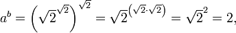 a^b = \left(\sqrt{2}^{\sqrt{2}}\right)^{\sqrt{2}} = \sqrt{2}^{\left(\sqrt{2}\cdot\sqrt{2}\right)} = \sqrt{2}^2 = 2,