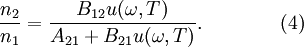 
         \frac{n_2}{n_1}= \frac{B_{12} u(\omega,T) }{A_{21}+B_{21} u(\omega,T)}. \qquad\qquad (4)
